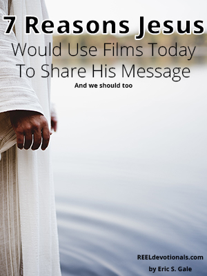 7 Reasons Jesus Would Use Films Today To Share His Message And We Should Too